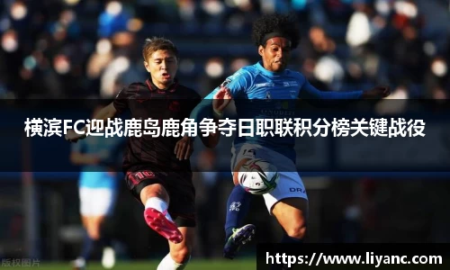 横滨FC迎战鹿岛鹿角争夺日职联积分榜关键战役