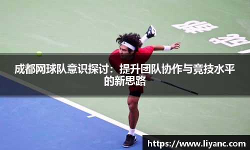 成都网球队意识探讨：提升团队协作与竞技水平的新思路