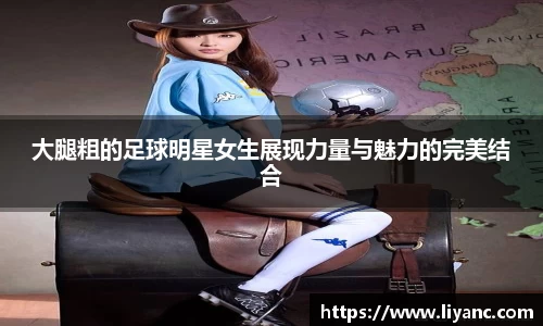 大腿粗的足球明星女生展现力量与魅力的完美结合